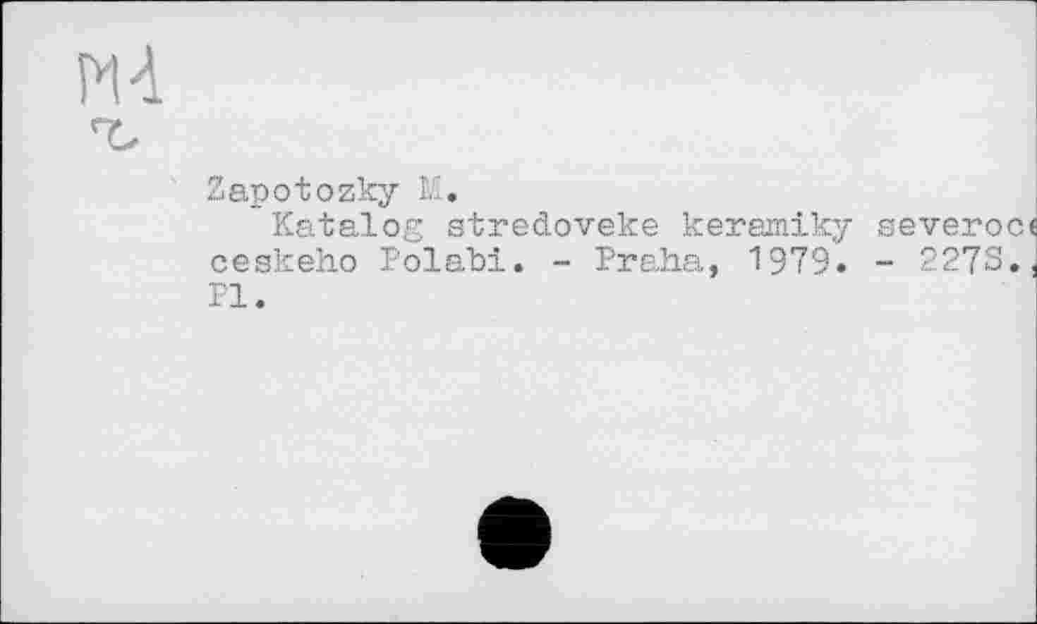 ﻿PH
Zapotozky M.
Katalog stredoveke keramiky severoct ceskeho Polahi. - Praha, 1979. - 227S. Pl.